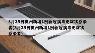 3月25日杭州新增1例新冠病毒无症状感染者(3月25日杭州新增1例新冠病毒无症状感染者)
