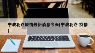 宁波北仑疫情最新消息今天(宁波北仑 疫情)