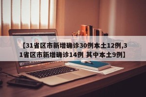 【31省区市新增确诊30例本土12例,31省区市新增确诊14例 其中本土9例】