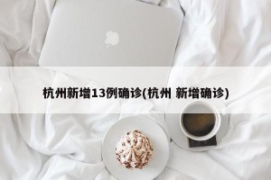 杭州新增13例确诊(杭州 新增确诊)