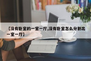 【没有卧室的一室一厅,没有卧室怎么分割出一室一厅】