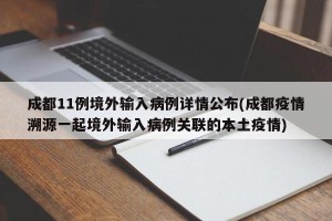 成都11例境外输入病例详情公布(成都疫情溯源一起境外输入病例关联的本土疫情)