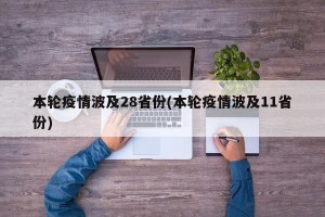 本轮疫情波及28省份(本轮疫情波及11省份)